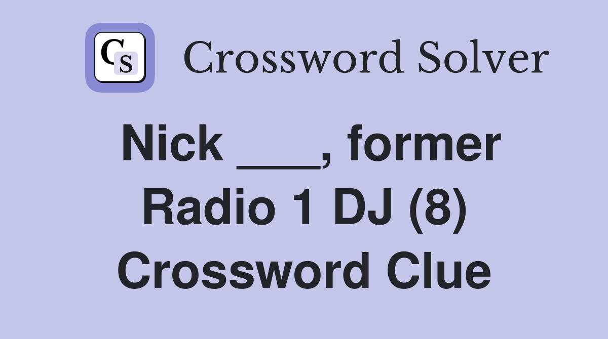 Nick ___, former Radio 1 DJ (8) Crossword Clue