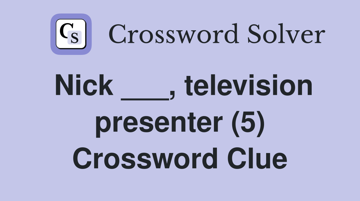 Nick ___, television presenter (5) Crossword Clue