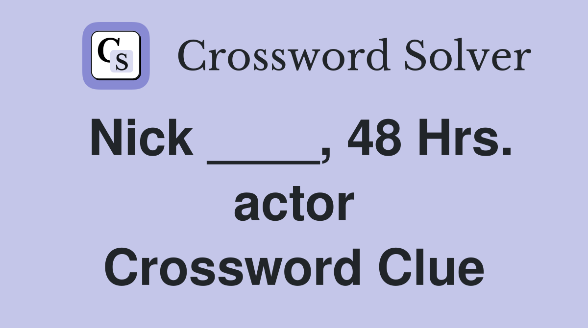 Nick ____, 48 Hrs. actor Crossword Clue