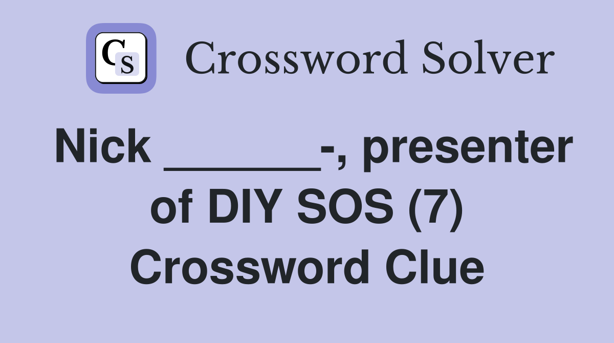 Nick ______-, presenter of DIY SOS (7) Crossword Clue