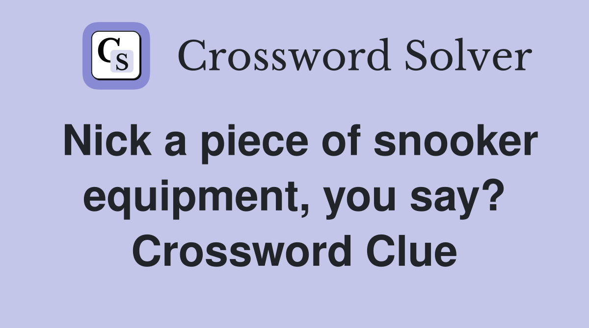 Nick a piece of snooker equipment, you say? Crossword Clue
