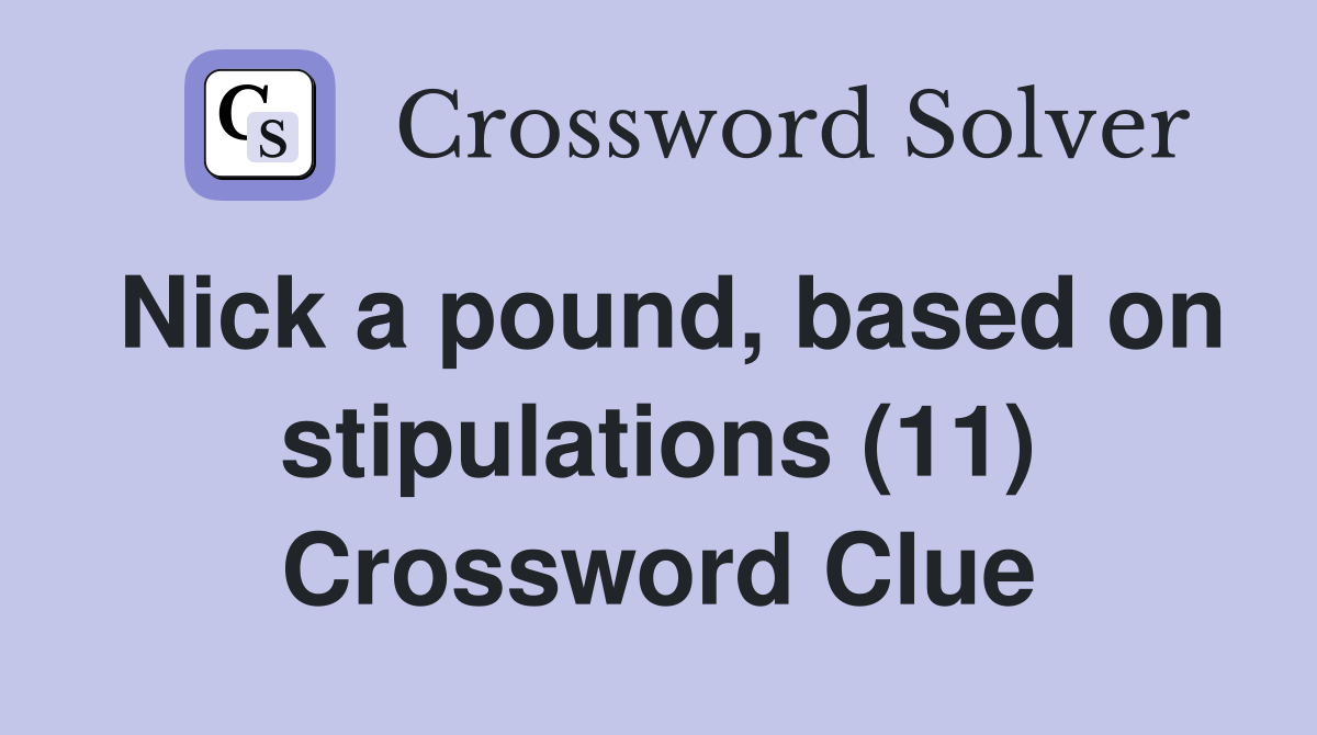 Nick a pound, based on stipulations (11) Crossword Clue