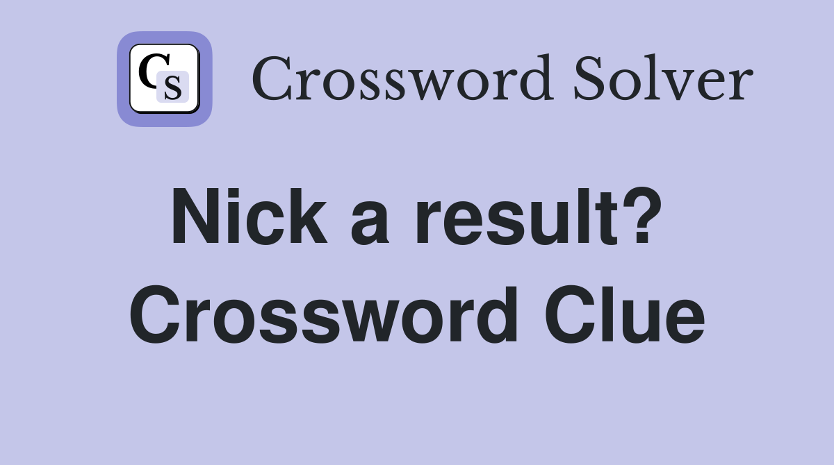 Nick a result?  Crossword Clue