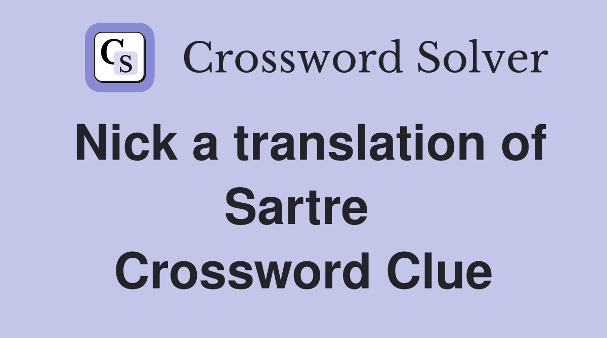 Nick a translation of Sartre  Crossword Clue