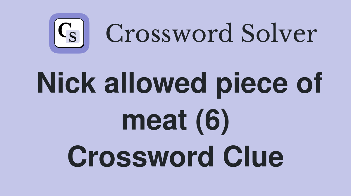 Nick allowed piece of meat (6) Crossword Clue