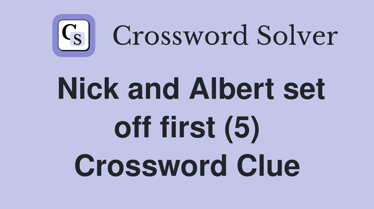 Nick and Albert set off first (5) Crossword Clue