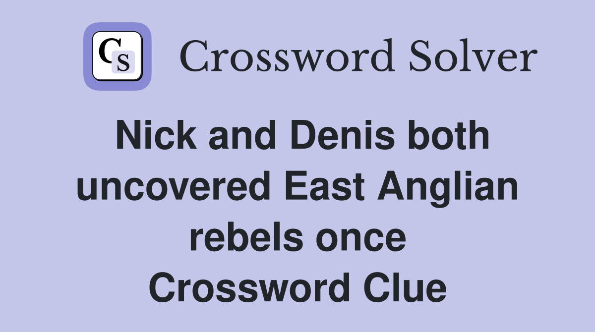 Nick and Denis both uncovered East Anglian rebels once Crossword Clue