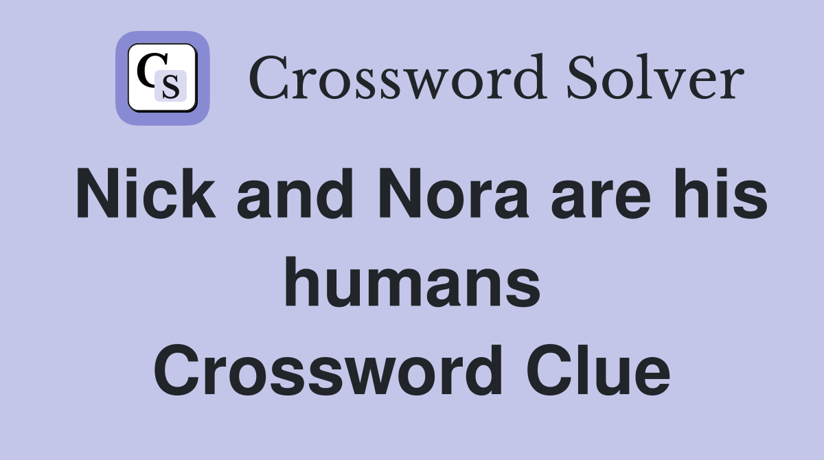 Nick and Nora are his humans Crossword Clue