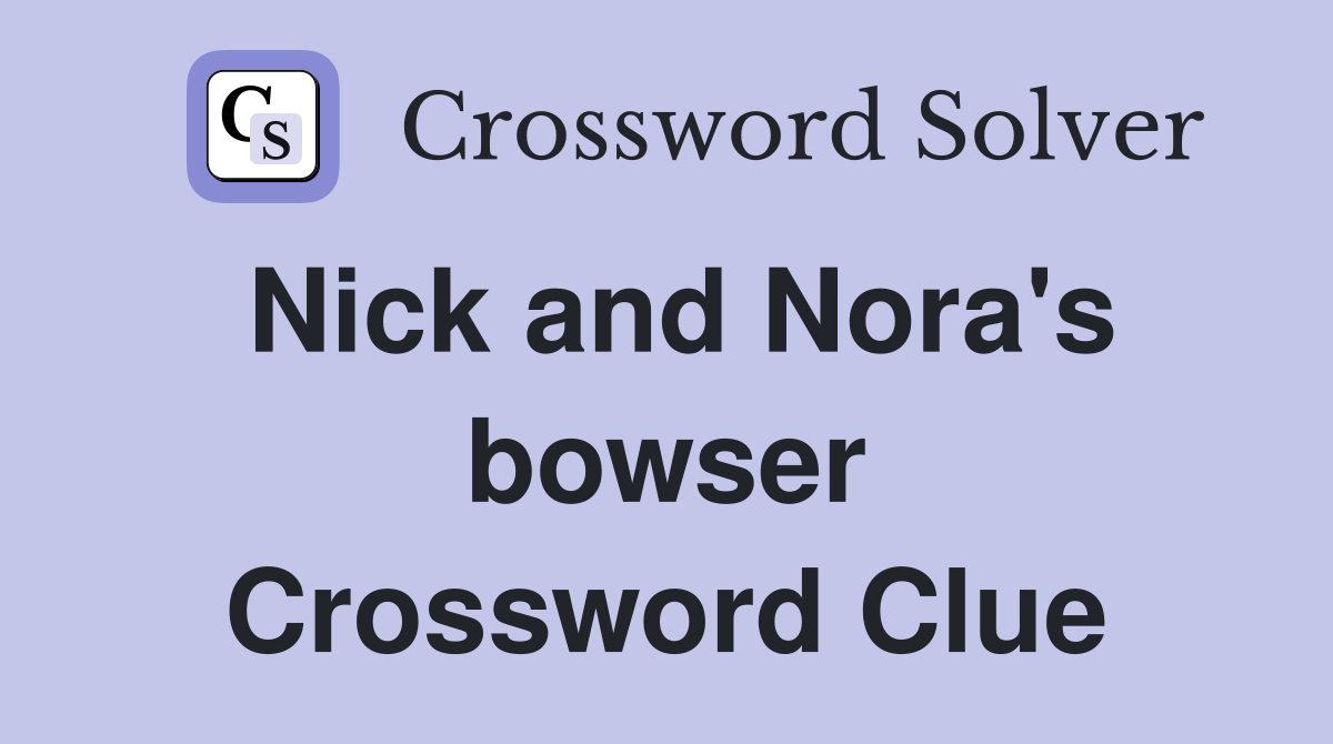 Nick and Nora's bowser Crossword Clue
