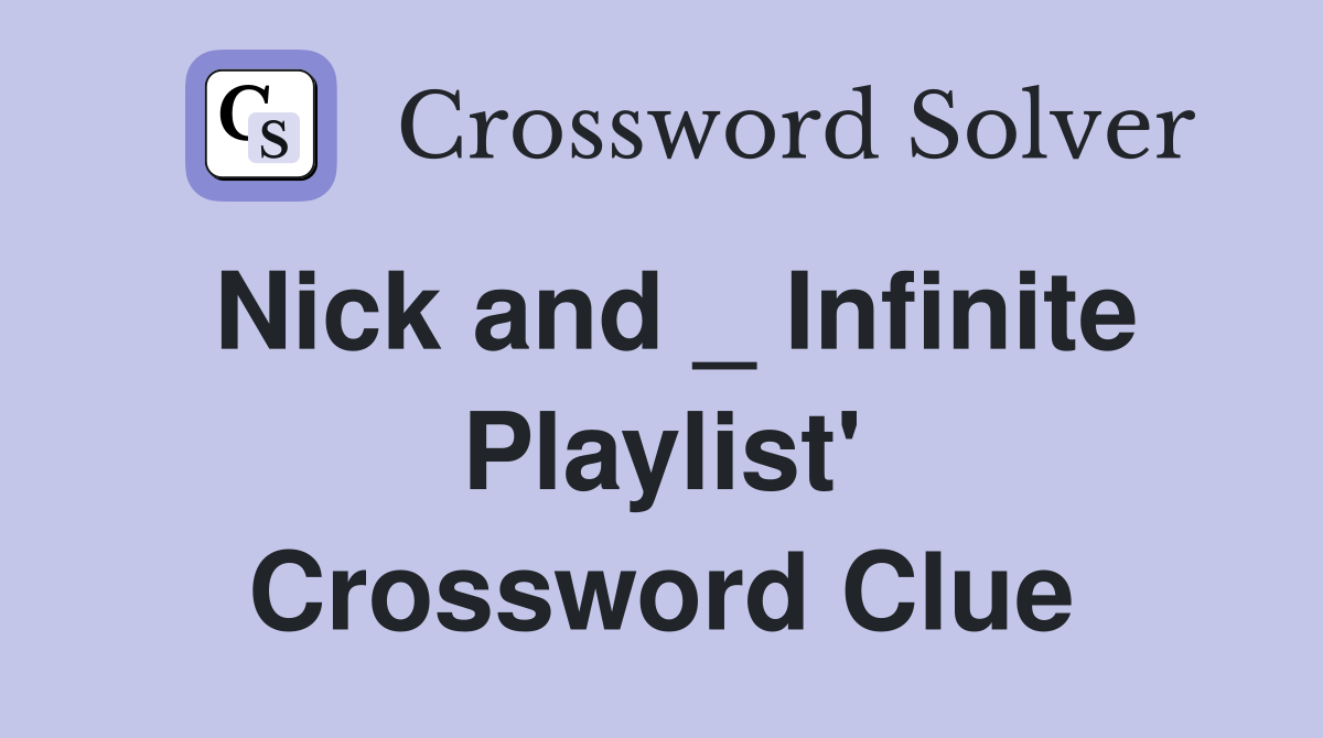 Nick and _ Infinite Playlist' Crossword Clue