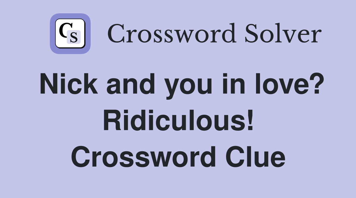 Nick and you in love? Ridiculous! Crossword Clue