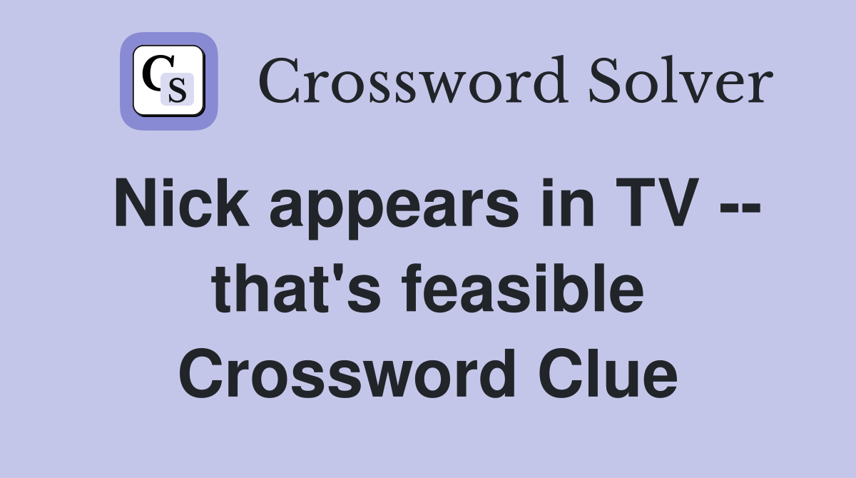 Nick appears in TV -- that's feasible Crossword Clue
