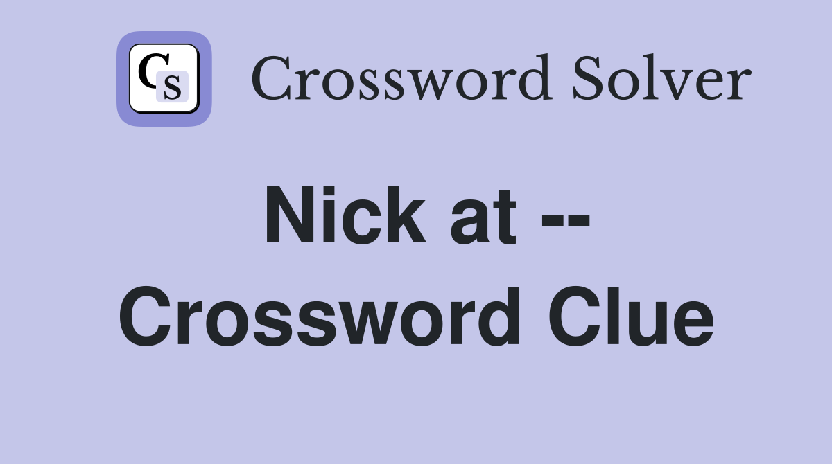 Nick at -- Crossword Clue