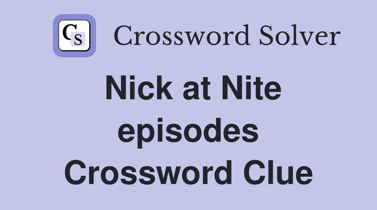 Nick at Nite episodes Crossword Clue