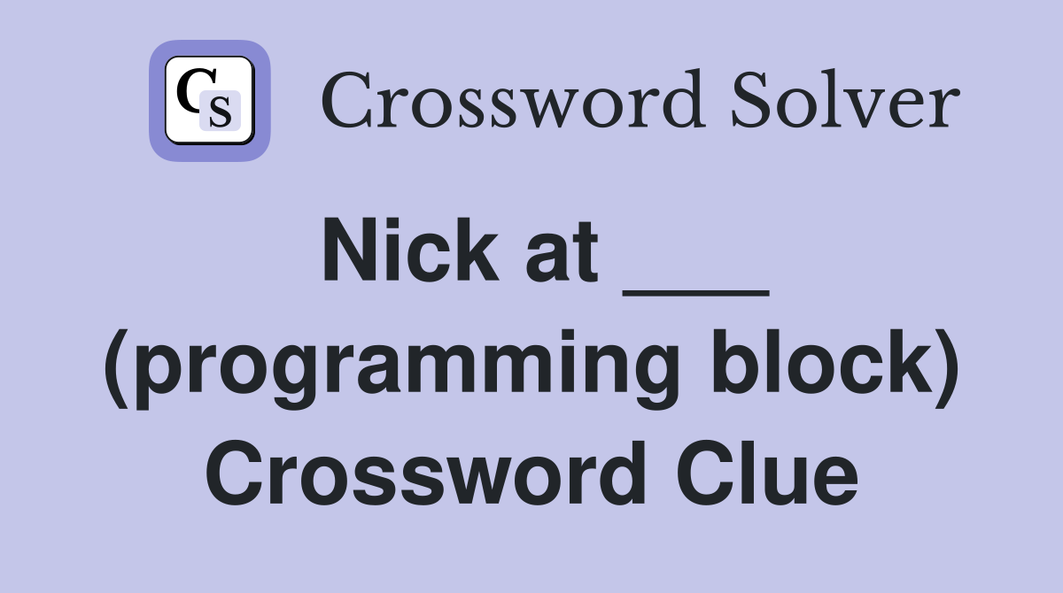 Nick at ___ (programming block) Crossword Clue