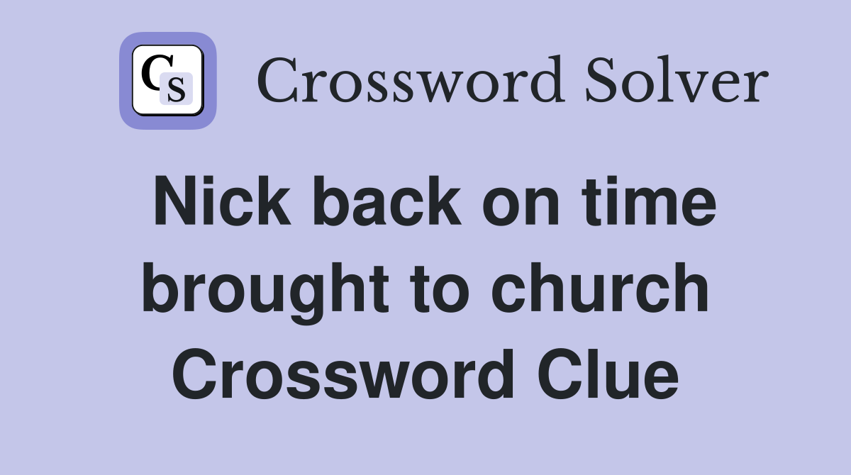 Nick back on time brought to church Crossword Clue