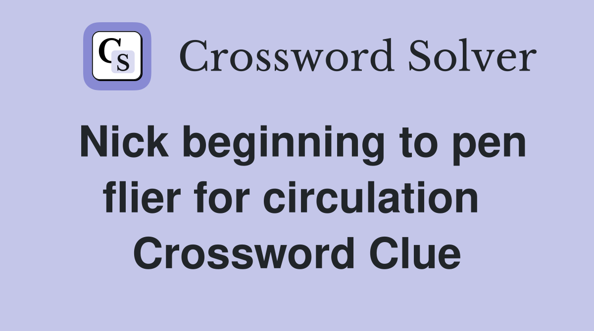 Nick beginning to pen flier for circulation  Crossword Clue