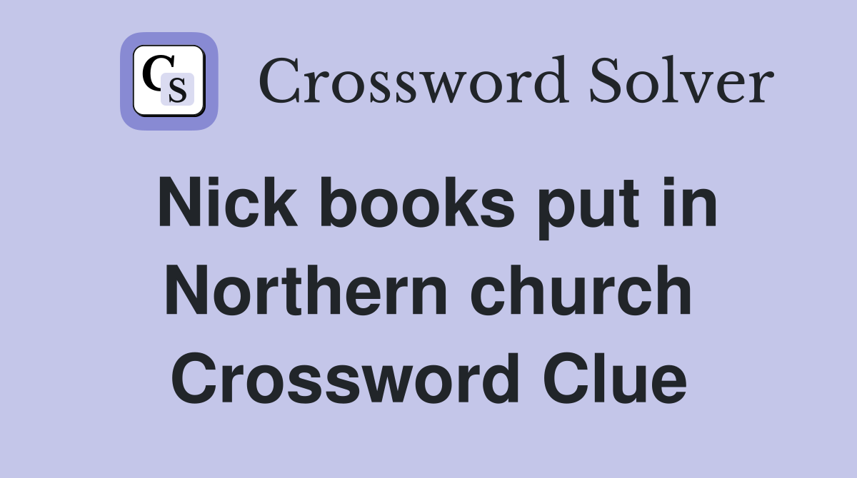 Nick books put in Northern church Crossword Clue