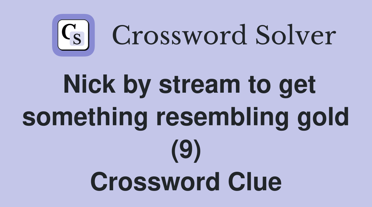 Nick by stream to get something resembling gold (9) Crossword Clue