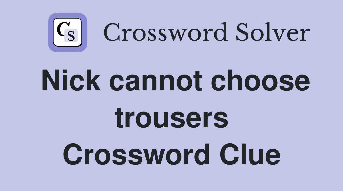 Nick cannot choose trousers Crossword Clue
