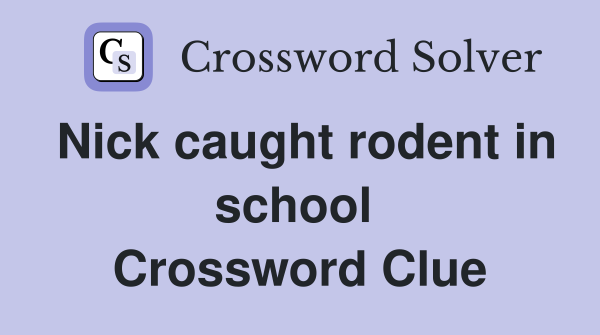 Nick caught rodent in school  Crossword Clue