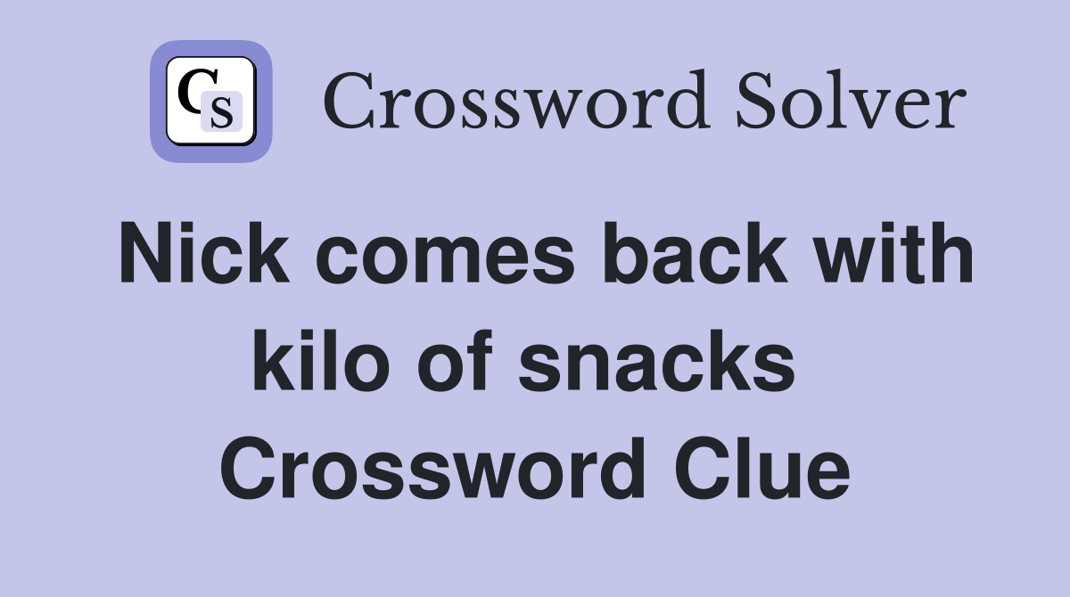 Nick comes back with kilo of snacks  Crossword Clue