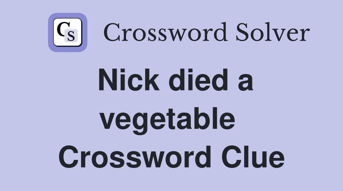 Nick died a vegetable  Crossword Clue