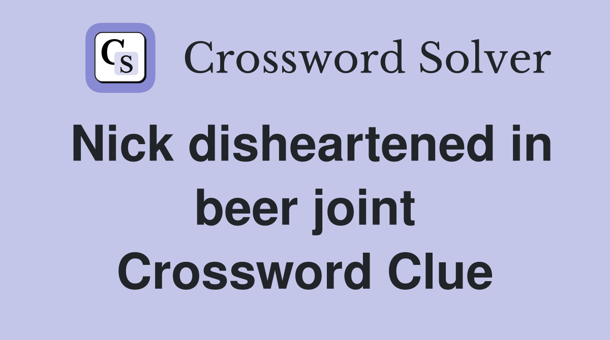 Nick disheartened in beer joint Crossword Clue