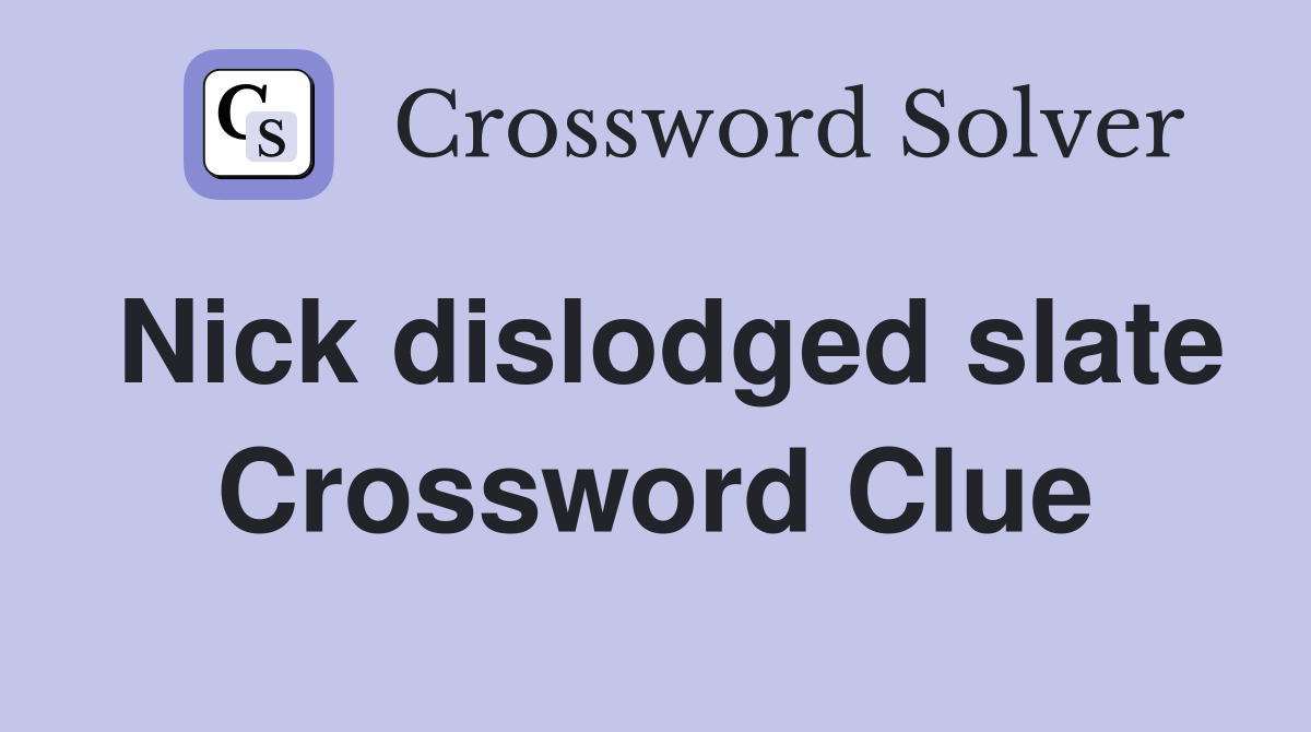 Nick dislodged slate Crossword Clue