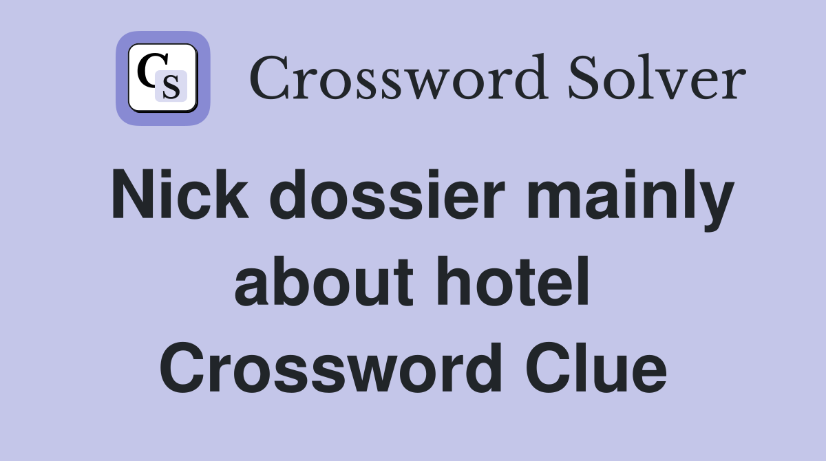Nick dossier mainly about hotel Crossword Clue