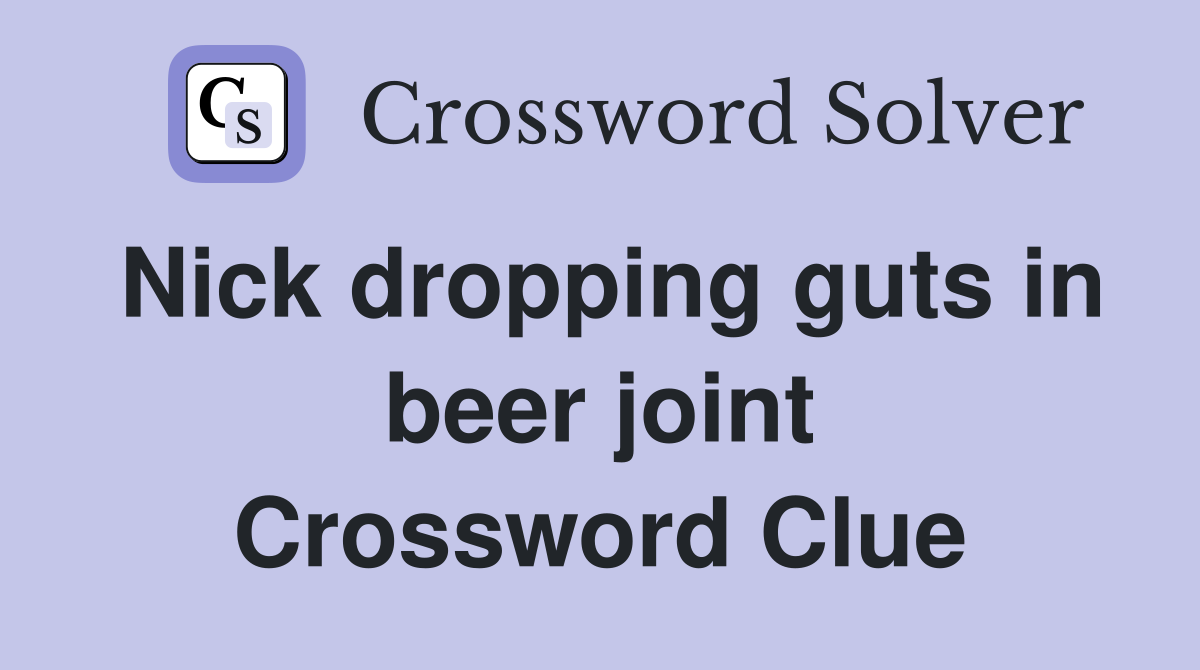 Nick dropping guts in beer joint Crossword Clue