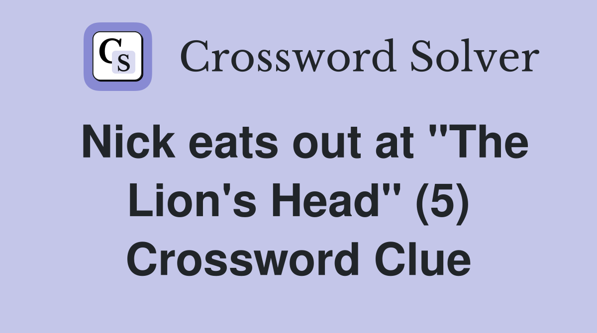 Nick eats out at "The Lion's Head" (5) Crossword Clue