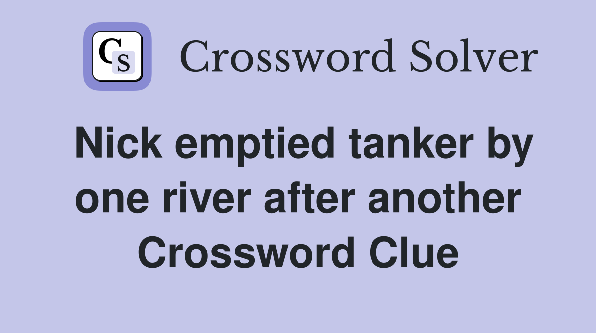 Nick emptied tanker by one river after another Crossword Clue