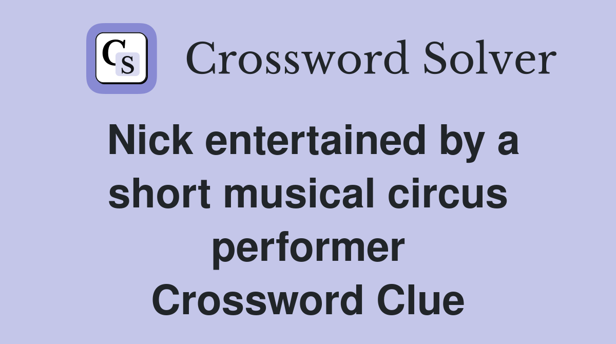 Nick entertained by a short musical circus performer Crossword Clue
