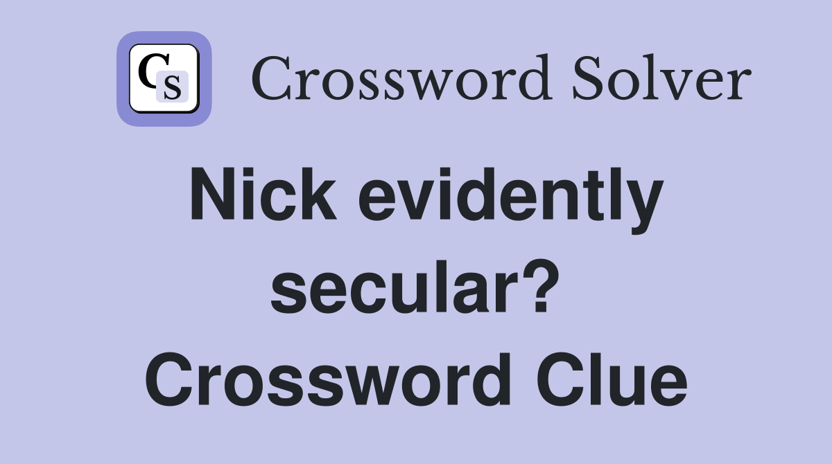 Nick evidently secular? Crossword Clue