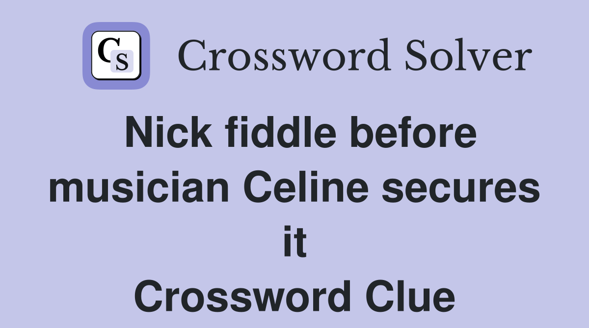 Nick fiddle before musician Celine secures it Crossword Clue