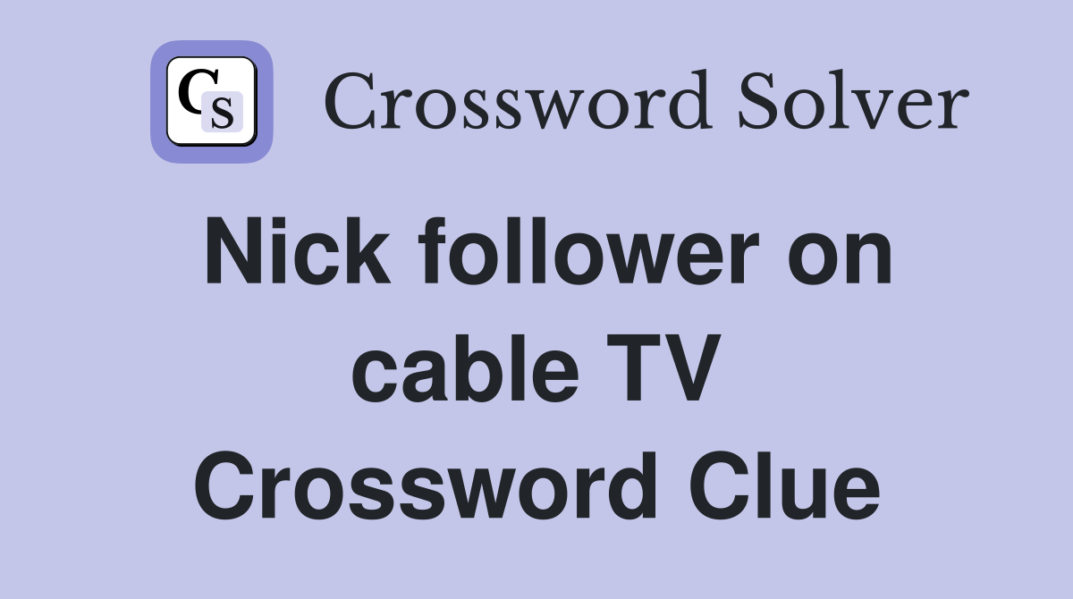 Nick follower on cable TV Crossword Clue