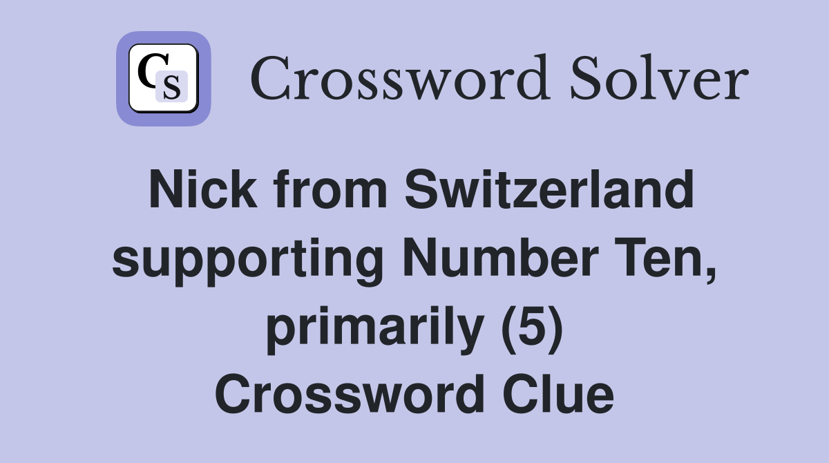 Nick from Switzerland supporting Number Ten, primarily (5) Crossword Clue