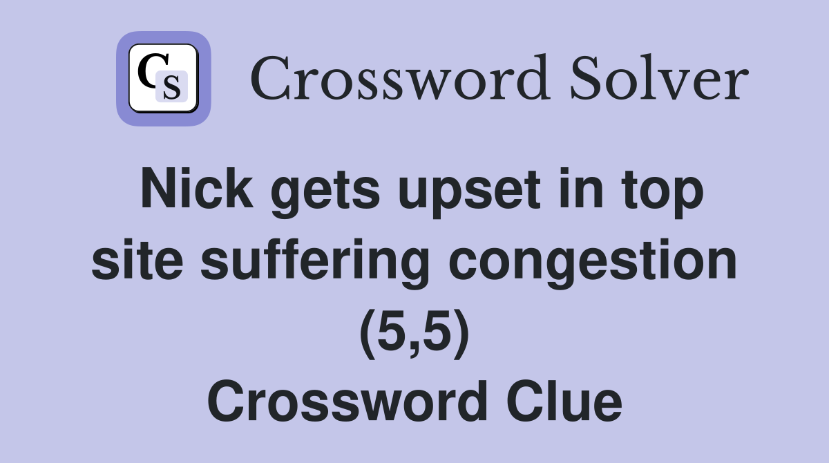 Nick gets upset in top site suffering congestion (5,5) Crossword Clue