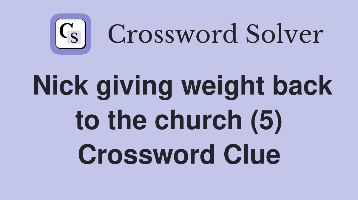 Nick giving weight back to the church (5) Crossword Clue