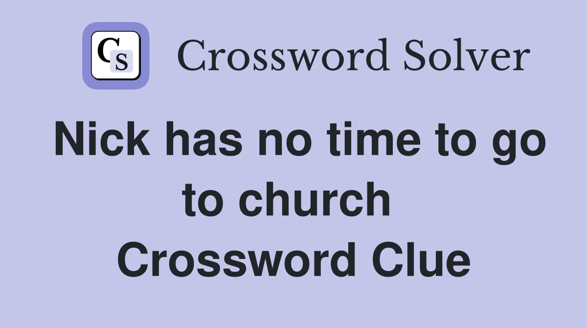 Nick has no time to go to church  Crossword Clue