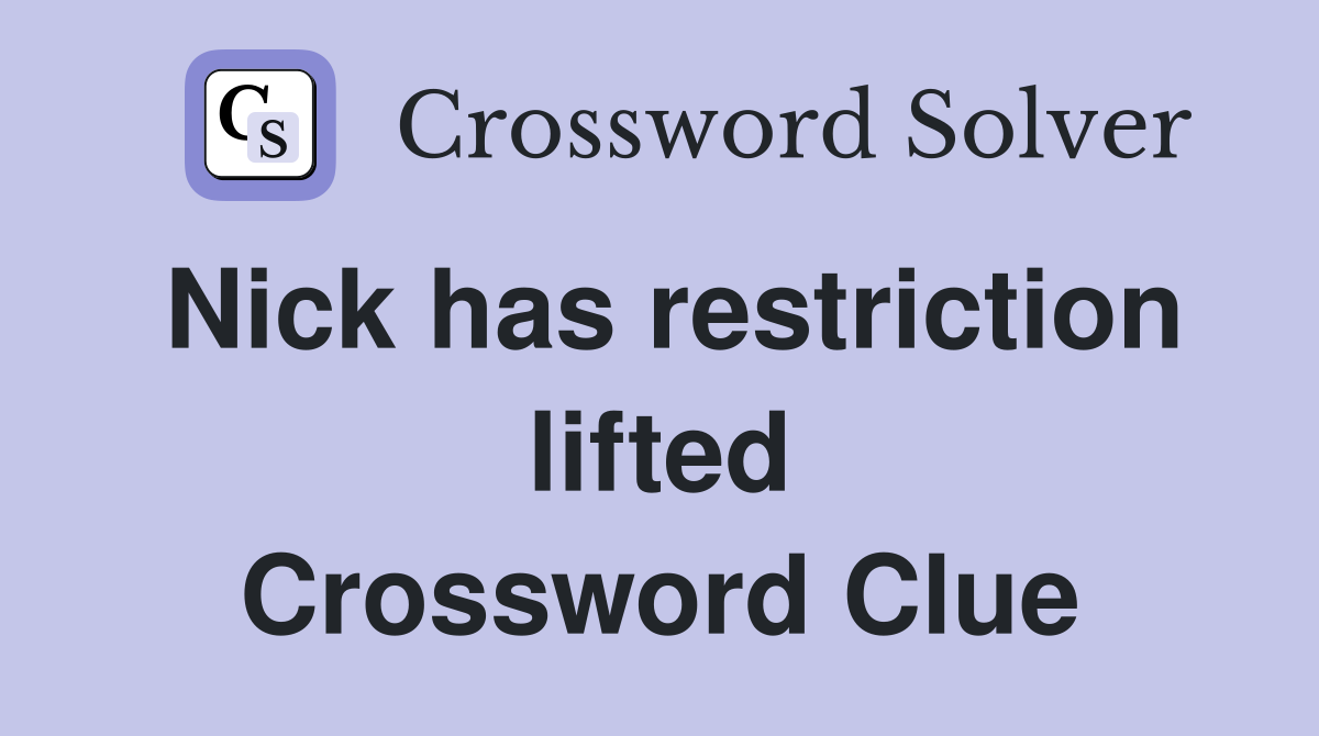 Nick has restriction lifted Crossword Clue
