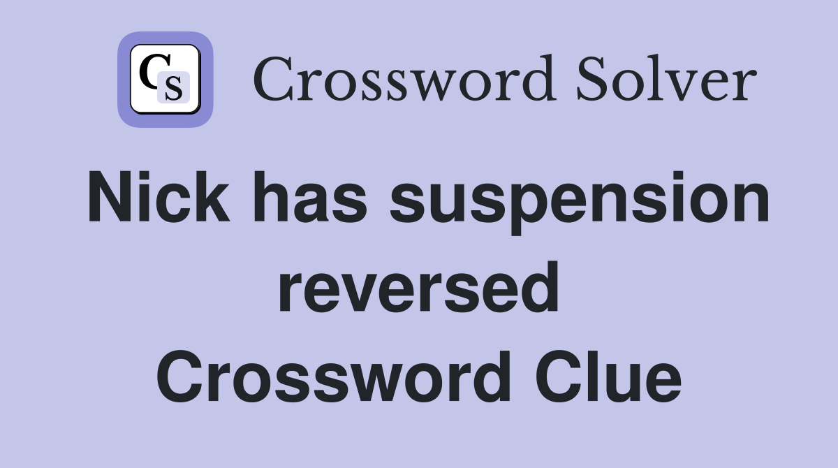Nick has suspension reversed Crossword Clue