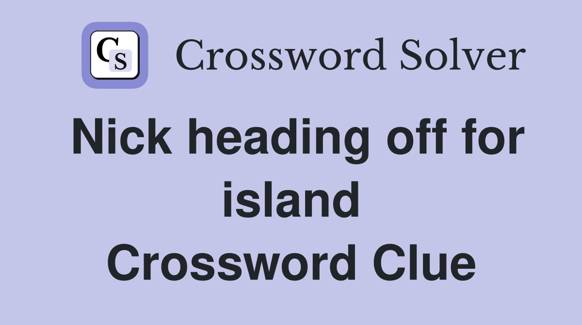 Nick heading off for island Crossword Clue