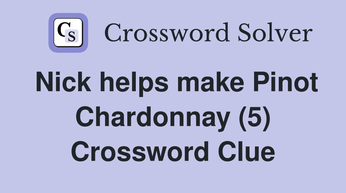 Nick helps make Pinot Chardonnay (5) Crossword Clue