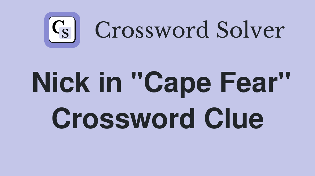 Nick in "Cape Fear" Crossword Clue