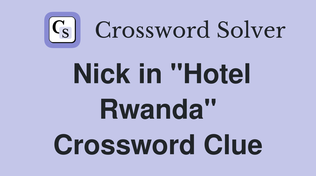 Nick in "Hotel Rwanda" Crossword Clue