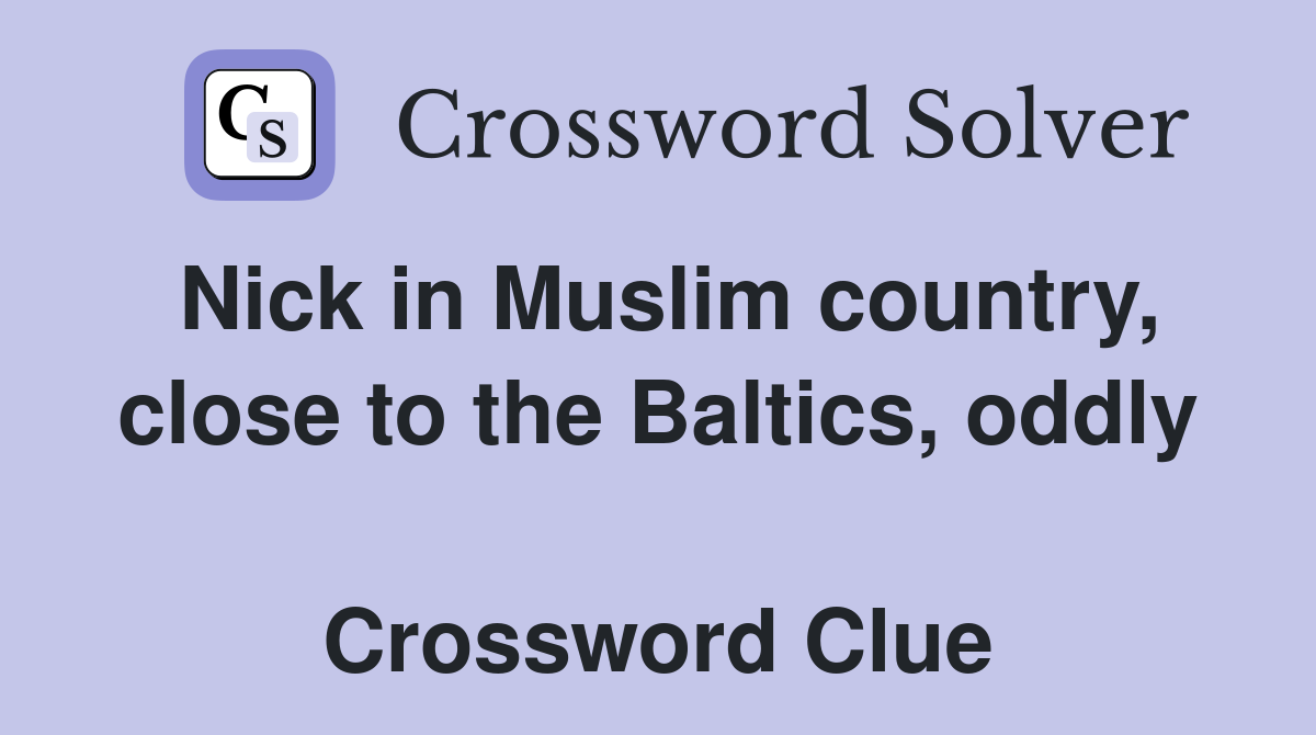 Nick in Muslim country, close to the Baltics, oddly  Crossword Clue