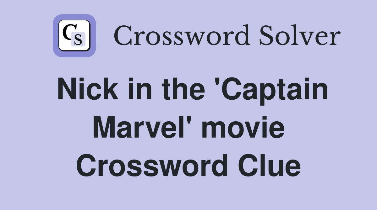 Nick in the 'Captain Marvel' movie Crossword Clue