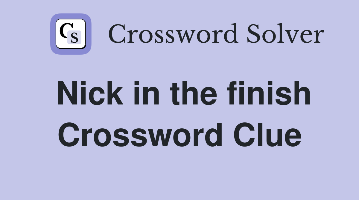 Nick in the finish Crossword Clue